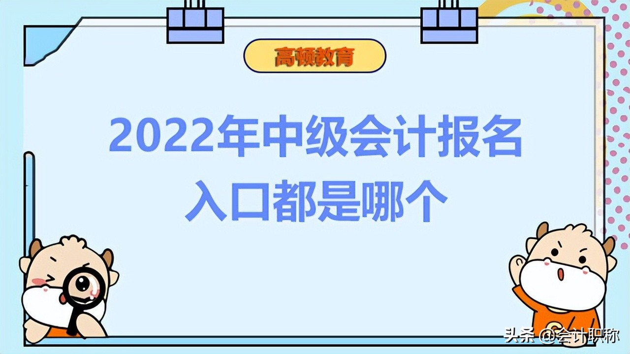 会计考试报名入口（2022年中级会计报名入口都是哪个）