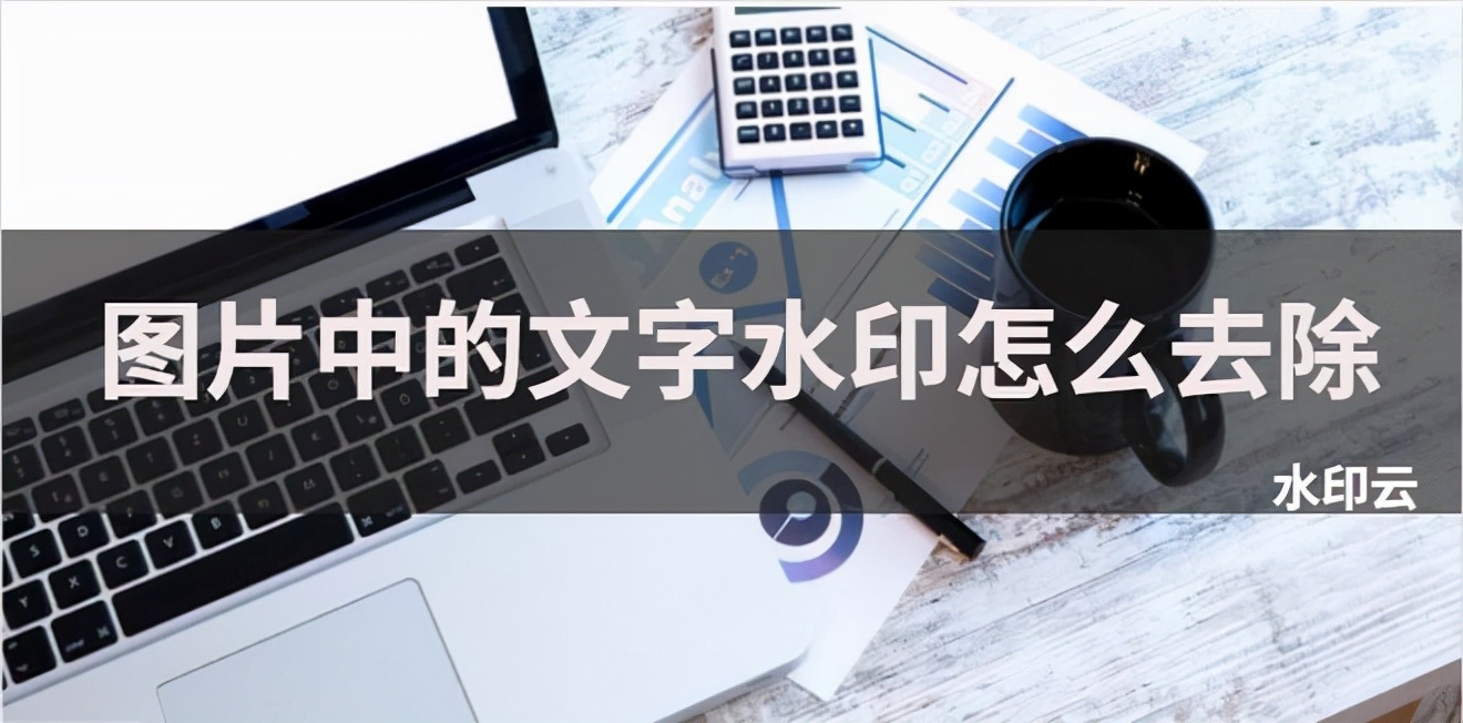 圖片中的文字水印怎么去除？教你一鍵無痕去水印方法