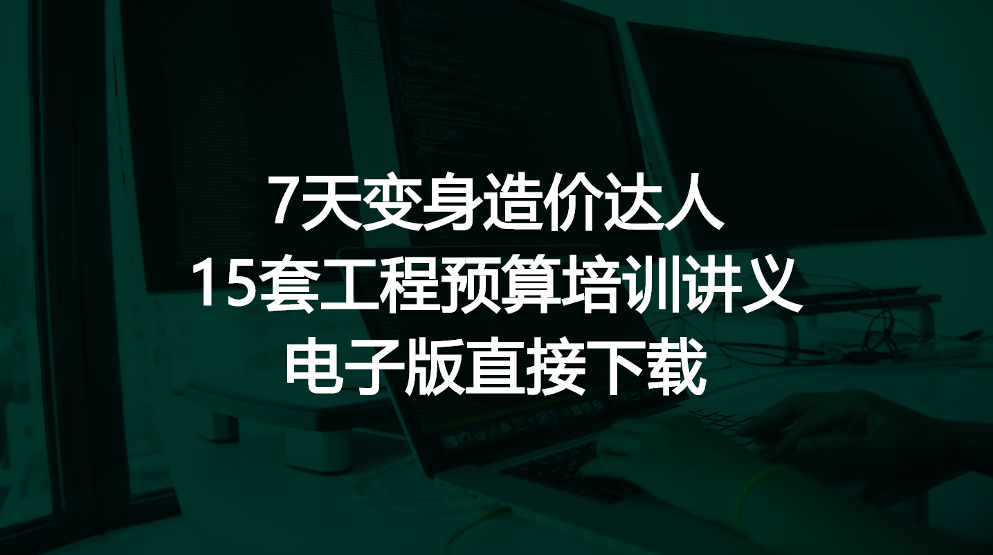 7天变身造价达人！15套工程预算培训讲义合集，电子版直接下载