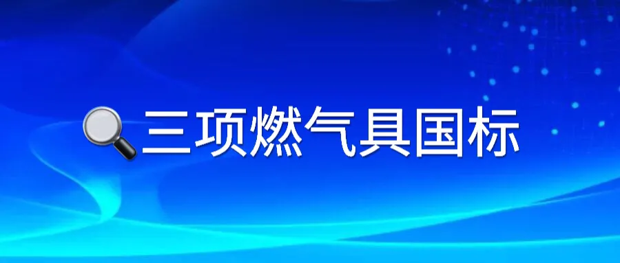 三项燃气具国标发布，首次将集成灶等新兴产品纳入标准内容