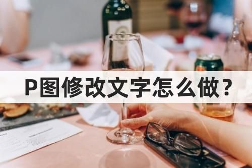 P图修改文字怎么做？教你几分钟P图修改文字