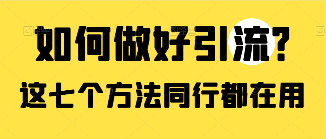 同行都在用的7个引流方法，你还不会就out了