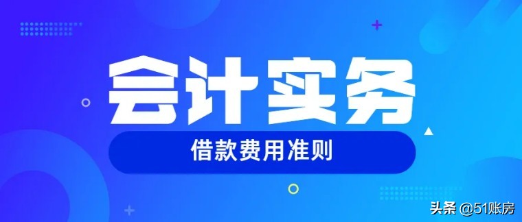 会计实务 | 一文读懂新准则下借款费用相关的财务处理