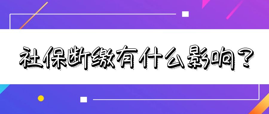 2023年社保断缴有哪些影响(2020年社保断交有什么影响)