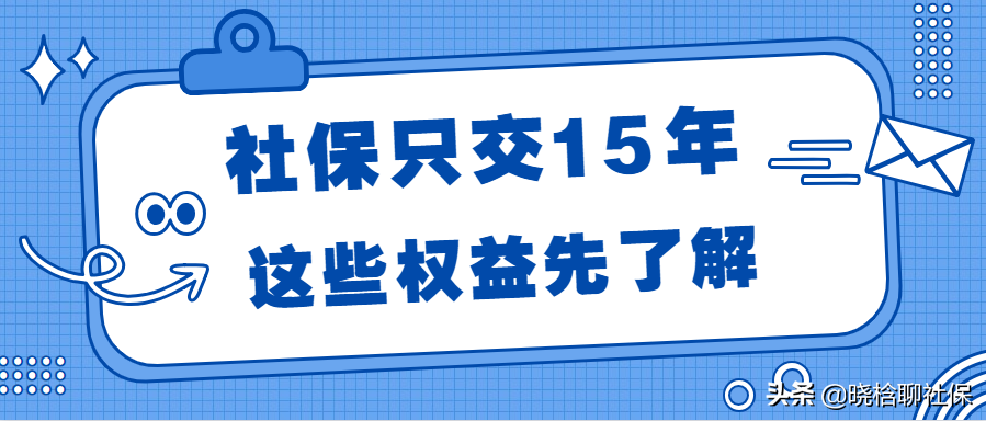 社保只交15年！除了养老金只有1000多元外，还有这些待遇受影响