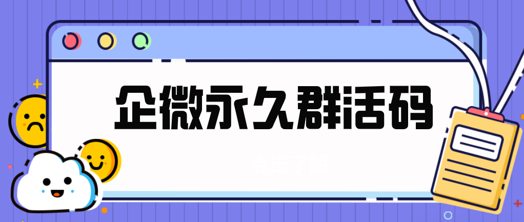 企业微信怎么创建永久群活码？无需每周更换