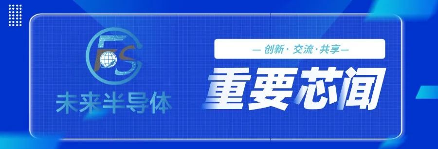 未来半导体 | 6月28日重要消息