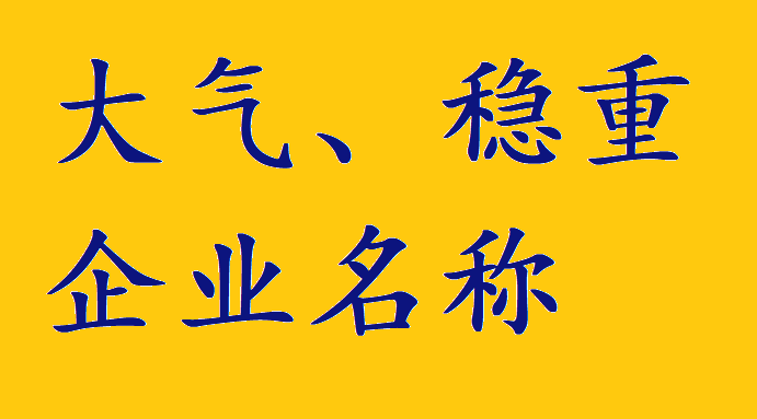 大气稳重的公司名称怎么起(大气稳重的公司名称怎么起名)
