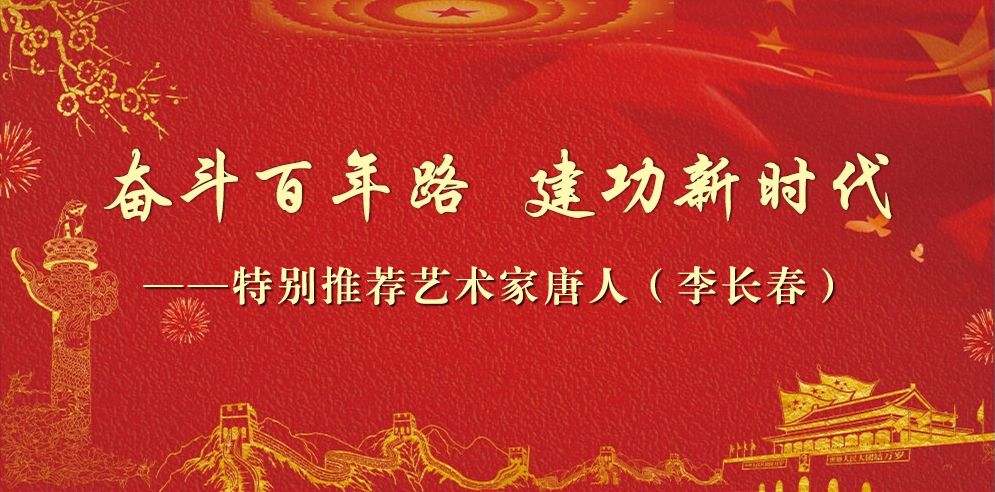 奋斗百年路 建功新时代——特别推荐艺术家唐人（李长春）