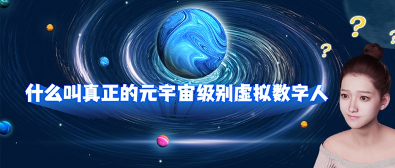 什么是真正的元宇宙级虚拟数字人