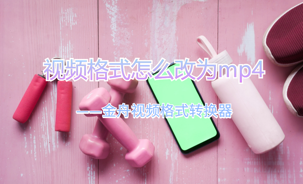 电脑视频变成word格式怎么办(视频格式怎么改为mp4格式？这个方法可以轻松掌握)