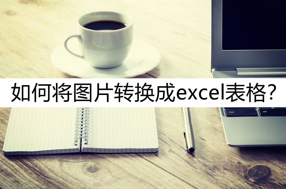 如何将图片转换成excel表格(怎么将图片插进excel)