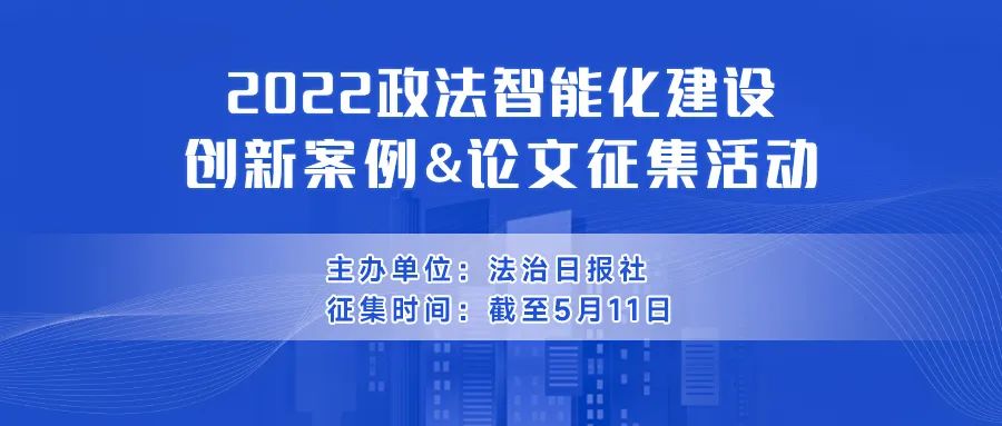 2022政法智能化建设创新案例和论文征集活动来啦