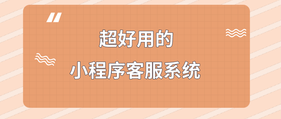 好用的小程序客服系统工具推荐？