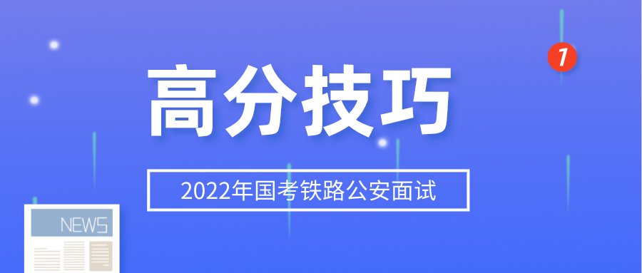 铁路公安招聘网（2022年国考铁路公安面试高分技巧）