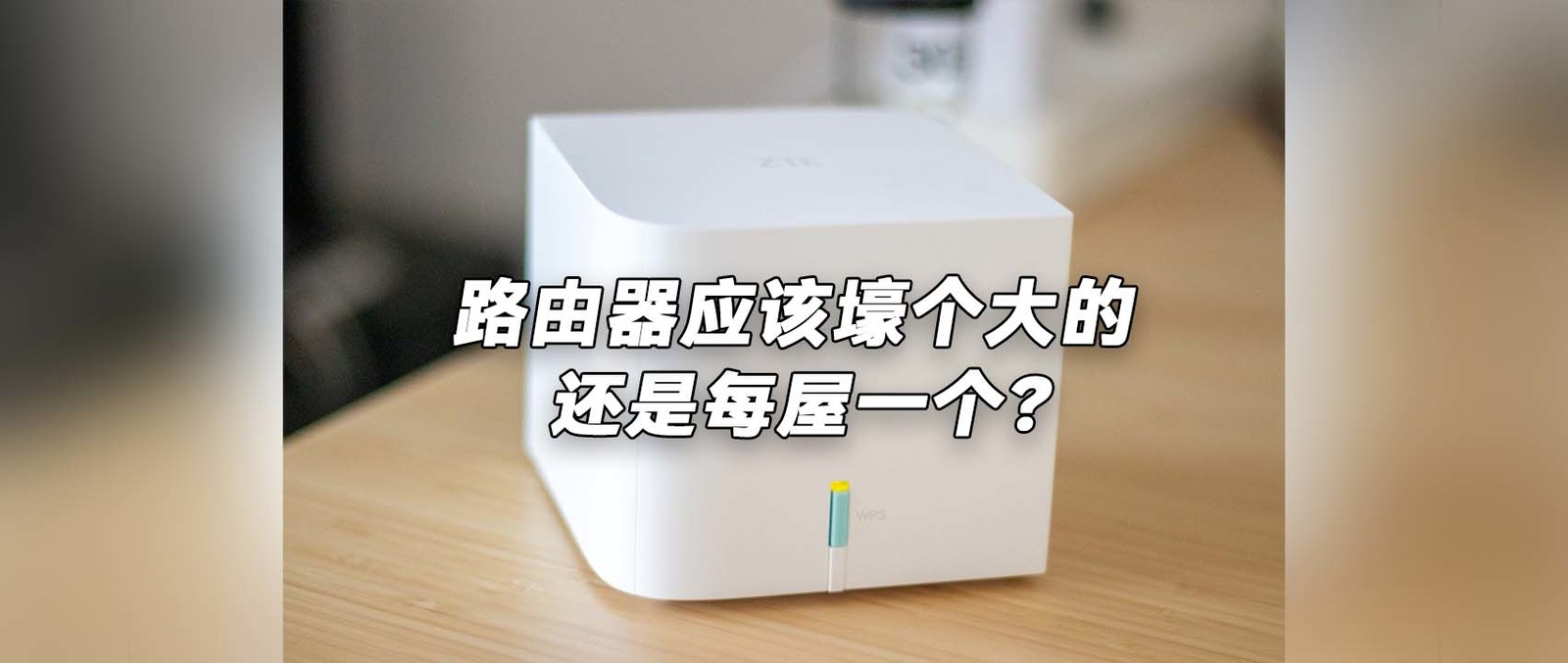 路由器应该壕个大的还是每屋一个？中兴小方糖