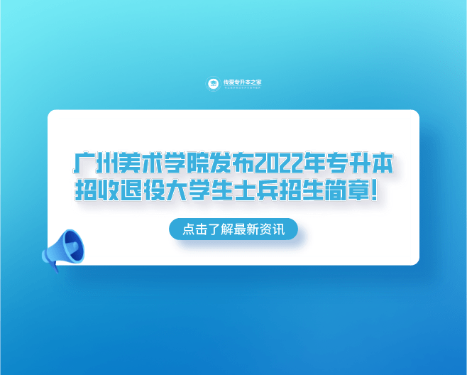 广州美术学院官网（广州美术学院发布2022年专升本招收退役大学生士兵招生简章）