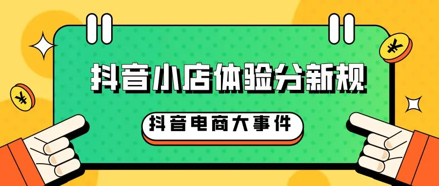 必看！抖音小店新规发布！小店体验分大调整，不想违规建议看完