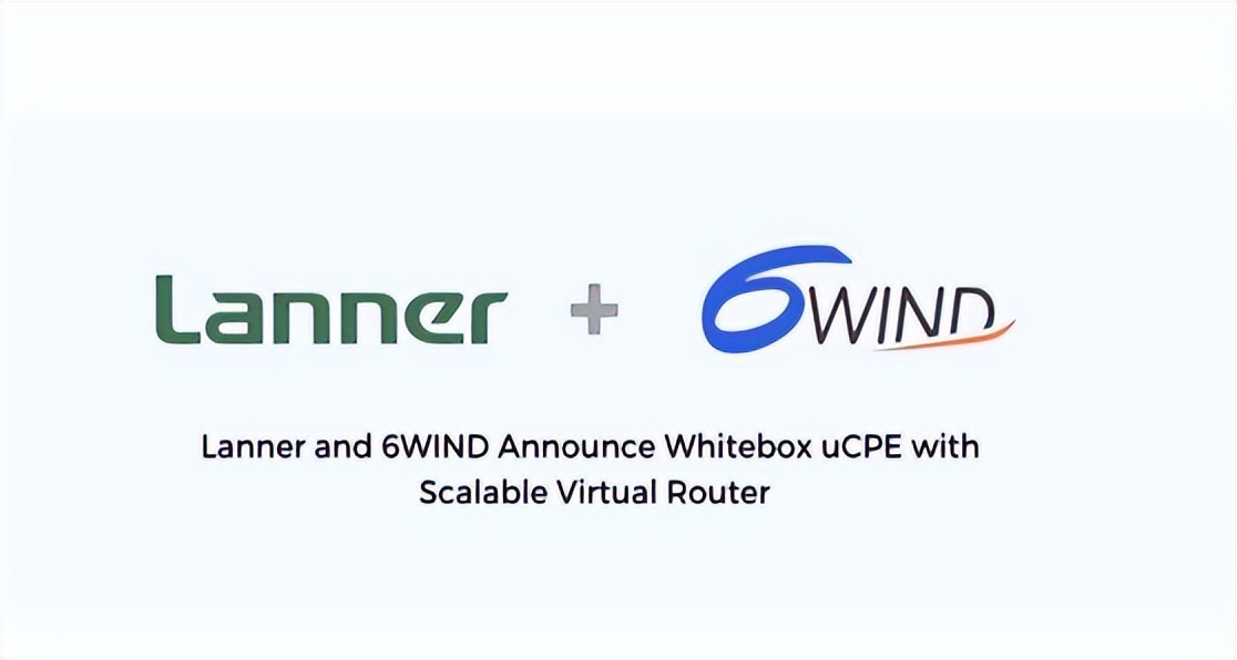 Lanner和6WIND推出带有可扩展虚拟路由器的Whitebox uCPE
