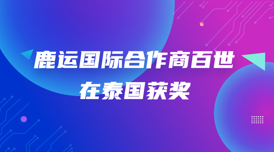 「鹿运日报第十期」鹿运合作商百世国外获奖