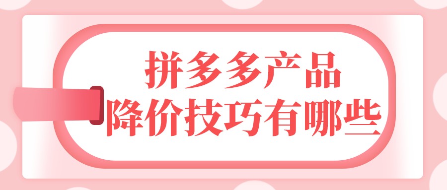 弘辽科技：拼多多产品降价技巧有哪些？