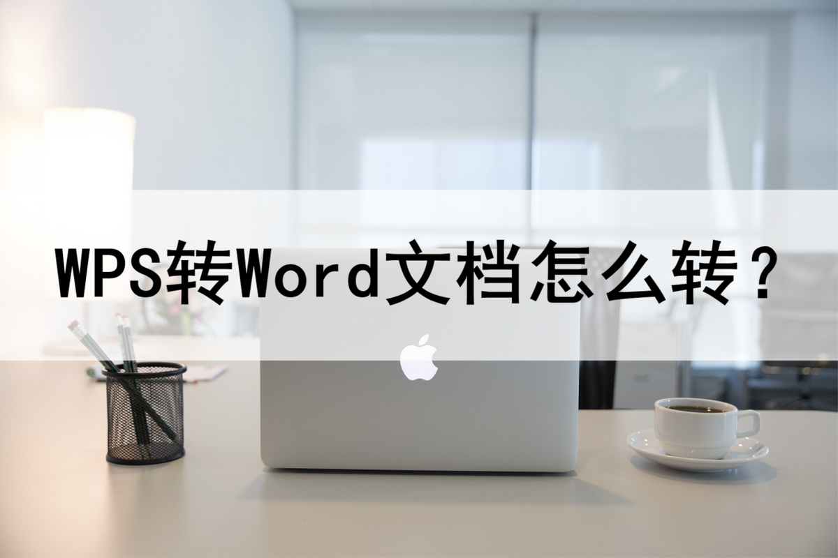 wps 怎么转换(WPS转Word文档怎么转？教你实现一键转换)