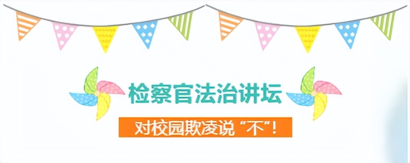 检察官法治讲坛第十三场 | 对校园欺凌说“不”！