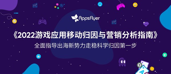 AppsFlyer 发布《2022游戏应用移动归因与营销分析指南》