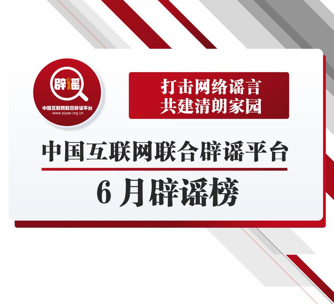 打击网络谣言 共建清朗家园 中国互联网联合辟谣平台6月辟谣榜