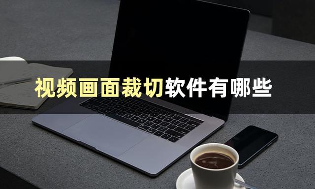 裁剪工具有哪些，什么视频剪辑软件可以裁剪画面
